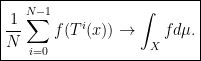 \displaystyle \boxed{ \frac{1}{N} \sum_{i=0}^{N-1} f ( T^i (x)) \rightarrow \int_X f d\mu .}