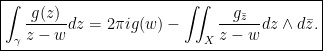 \displaystyle \boxed{ \int_{\gamma} \frac{g(z)}{z-w} dz = 2 \pi i g(w) - \iint_X \frac{g_{\bar{z}}}{z-w} dz \wedge d \bar{z}.}