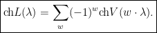 \displaystyle \boxed{ \mathrm{ch} L(\lambda) = \sum_w (-1)^w \mathrm{ch} V( w \cdot \lambda).}