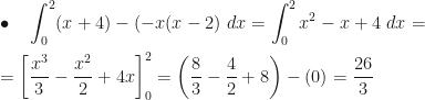 \displaystyle \bullet\quad\int_0^2(x+4)-(-x(x-2)~dx=\int_0^2x^2-x+4~dx=\\\\=\left[\frac{x^3}3-\frac{x^2}2+4x\right]_0^2=\left(\frac 83-\frac 42+8\right)-(0)=\frac{26}3
