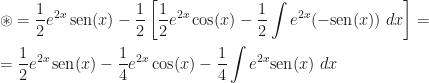 \displaystyle \circledast=\frac 12e^{2x}\,\mbox{sen}(x)-\frac 12\left[\frac 12e^{2x}\cos(x)-\frac 12\int e^{2x}(-\mbox{sen}(x))~dx\right]=\\\\=\frac 12e^{2x}\,\mbox{sen}(x)-\frac 14e^{2x}\cos(x)-\frac 14\int e^{2x}\mbox{sen}(x)~dx