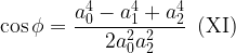 \displaystyle \cos \phi =\frac{{a_{0}^{4}-a_{1}^{4}+a_{2}^{4}}}{{2a_{0}^{2}a_{2}^{2}}}\,\,\,(\text{XI})