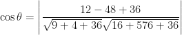 \displaystyle \cos \theta = \Bigg| \frac{12 - 48 + 36}{\sqrt{9+4 + 36 } \sqrt{16+ 576+36 }} \Bigg| 