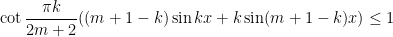 \displaystyle \cot \frac{\pi k}{2m+2} ( (m+1-k) \sin kx + k \sin(m+1-k)x ) \leq 1