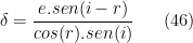 \displaystyle \delta=\frac{e . sen (i-r)}{cos (r). sen (i)}\ \ \ \ \ (46)