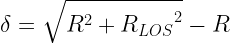 \displaystyle \delta =\sqrt{{{{R}^{2}}+{{R_{LOS}}^{2}}}}-R