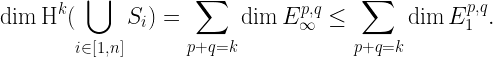\displaystyle \dim \mathrm{H}^k(\bigcup_{i \in [1,n]} S_i) = \sum_{p+q=k} \dim E_{\infty}^{p,q} \leq \sum_{p+q=k} \dim E_{1}^{p,q}. 