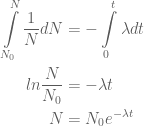 \displaystyle \displaystyle \begin{aligned}\int\limits_{{{{N}_{0}}}}^{N}{{\frac{1}{N}dN}}&=-\int\limits_{0}^{t}{{\lambda dt}}\\ln\frac{N}{{{{N}_{0}}}}&=-\lambda t\\N&={{N}_{0}}{{e}^{{-\lambda t}}}\end{aligned}