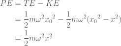 \displaystyle \displaystyle \begin{aligned}PE&=TE-KE\\&=\frac{1}{2}m{{\omega }^{2}}{{x}_{0}}^{2}-\frac{1}{2}m{{\omega }^{2}}({{x}_{0}}^{2}-{{x}^{2}})\\&=\frac{1}{2}m{{\omega }^{2}}{{x}^{2}}\end{aligned}