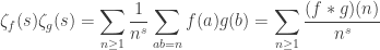 \displaystyle \displaystyle \zeta_f(s) \zeta_g(s) = \sum_{n \geq 1} \frac{1}{n^s} \sum_{ab = n} f(a) g(b) = \sum_{n \geq 1} \frac{(f \ast g)(n)}{n^s}