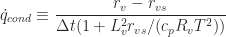 \displaystyle \dot{q}_{cond} \equiv \frac{r_v - r_{vs}}{\Delta t (1 + L_v^2r_{vs}/(c_pR_vT^2))}