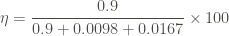 \displaystyle \eta = \frac{0.9}{0.9 + 0.0098 + 0.0167} \times 100
