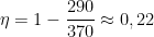 \displaystyle \eta =1-\frac{290}{370}\approx 0,22