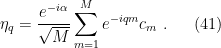 \displaystyle \eta_{q} = \frac{e^{-i\alpha}}{\sqrt M} \sum _{m=1}^M e^{-iqm} c_m ~. \ \ \ \ \ (41)