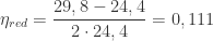 \displaystyle \eta_{red} = \frac{29,8 - 24,4}{2 \cdot 24,4} = 0,111 