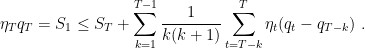 \displaystyle \eta_T q_T = S_1 \leq S_T + \sum_{k=1}^{T-1} \frac{1}{k(k+1)} \sum_{t=T-k}^T \eta_t (q_t - q_{T-k})~. 