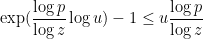 \displaystyle \exp( \frac{\log p}{\log z} \log u ) - 1 \leq u \frac{\log p}{\log z} 