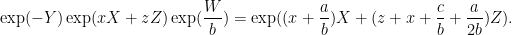 \displaystyle \exp(-Y)\exp(xX+zZ)\exp(\frac{W}{b}) =\exp((x+\frac{a}{b})X+(z+x+\frac{c}{b}+\frac{a}{2b})Z). 