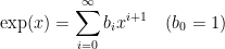 \displaystyle \exp(x) = \sum_{i=0}^\infty b_i x^{i+1} \quad (b_0 = 1) 