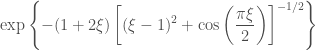 \displaystyle \exp\left\{-(1 + 2\xi)\left[(\xi - 1)^2 + \cos \left(\frac{\pi \xi}{2}\right)\right]^{-1/2}\right\}