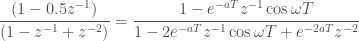 \displaystyle \frac{(1-0.5z^{-1})}{(1-z^{-1}+z^{-2})} = \frac{1 - e^{-aT} z^{-1} \cos{\omega T}}{1 - 2e^{-aT} z^{-1} \cos{\omega T} + e^{-2aT} z^{-2}}