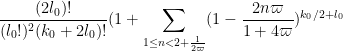 \displaystyle \frac{(2l_0)!}{(l_0!)^2 (k_0+2l_0)!} (1 + \sum_{1 \leq n < 2 + \frac{1}{2\varpi}} (1 - \frac{2n \varpi}{1 + 4\varpi})^{k_0/2 + l_0} 