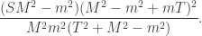 \displaystyle \frac{(SM^2 - m^2)(M^2-m^2+mT)^2}{M^2m^2(T^2+M^2-m^2)}.