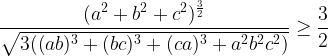 \displaystyle \frac{(a^2+b^2+c^2)^{\frac{3}{2}}}{\sqrt{3((ab)^3+(bc)^3+(ca)^3+a^2b^2c^2)}}\geq \frac{3}{2}