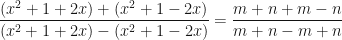 \displaystyle \frac{(x^2+1+2x)+(x^2+1-2x)}{(x^2+1+2x)-(x^2+1-2x)} = \frac{m+n+m-n}{m+n-m+n} 