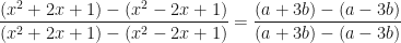 \displaystyle \frac{(x^2+2x+1)-(x^2-2x+1)}{(x^2+2x+1)-(x^2-2x+1)} = \frac{(a+3b)-(a-3b)}{(a+3b)-(a-3b)} 