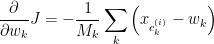 \displaystyle \frac{\partial}{\partial w_k}J = - \frac{1}{M_k} \sum\limits_k \left( x_{c_k^{(i)}} - w_k \right)