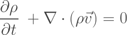 \displaystyle \frac{\partial \rho}{\partial t}\ +  \nabla \cdot \left(\rho \vec{v}\right)  = 0
