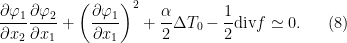 \displaystyle \frac{\partial \varphi_1}{\partial x_2}\frac{\partial \varphi_2}{\partial x_1}+\bigg(\frac{\partial \varphi_1}{\partial x_1}\bigg)^2 +\frac{\alpha}{2}\Delta T_0-\frac{1}{2}\mbox{div}f\simeq 0. \ \ \ \ \ (8)