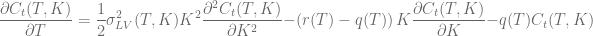 \displaystyle \frac{\partial C_t(T, K)}{\partial T} = \frac{1}{2}\sigma_{LV}^2(T,K)K^2\frac{\partial^2 C_t(T, K)}{\partial K^2} - \left(r(T) -q(T)\right) K\frac{\partial C_t(T, K)}{\partial K}-q(T)C_t(T, K)