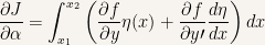 \displaystyle \frac{\partial J}{\partial \alpha}= \int _{x_1}^{x_2}\left(\frac{\partial f}{\partial y}\eta (x)+ \frac{\partial f}{\partial y\prime}\frac{d \eta}{dx}\right) dx