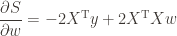 \displaystyle \frac{\partial S}{\partial w} = -2X^{\textup{T}}y + 2X^{\textup{T}}Xw
