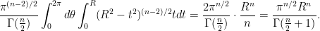 \displaystyle \frac{\pi^{(n-2)/2}}{\Gamma(\frac{n}{2})}\int_{0}^{2\pi}d\theta\int_{0}^{R}(R^2 - t^2)^{(n-2)/2}tdt = \frac{2\pi^{n/2}}{\Gamma(\frac{n}{2})}\cdot\frac{R^n}{n} = \dfrac{\pi^{n/2}R^n}{\Gamma(\frac{n}{2} + 1)}. 