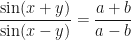 \displaystyle \frac{\sin(x+y)}{\sin(x-y)} = \frac{a+b}{a-b} 