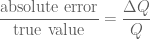 \displaystyle \frac{\text{absolute error}}{\text{true value}}=\frac{\Delta Q}{Q}