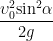 \displaystyle \frac{\upsilon _{0}^{2}{{\sin }^{2}}\alpha }{2g}