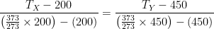 \displaystyle \frac{{{T}_{X}}-200}{\left( \frac{373}{273}\times 200 \right)-\left( 200 \right)}=\frac{{{T}_{Y}}-450}{\left( \frac{373}{273}\times 450 \right)-\left( 450 \right)}