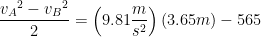 \displaystyle \frac{{{v}_{A}}^{2}-{{v}_{B}}^{2}}{2}=\left( 9.81\frac{m}{{{s}^{2}}} \right)(3.65m)-565