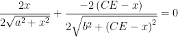 \displaystyle \frac{{2x}}{{2\sqrt{{{{a}^{2}}+{{x}^{2}}}}}}+\frac{{-2\left( {CE-x} \right)}}{{2\sqrt{{{{b}^{2}}+{{{\left( {CE-x} \right)}}^{2}}}}}}=0