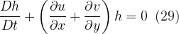 \displaystyle \frac{{Dh}}{{Dt}}+\left( {\frac{{\partial u}}{{\partial x}}+\frac{{\partial v}}{{\partial y}}} \right)h=0\,\,\,(29)