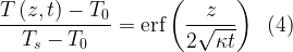 \displaystyle \frac{{T\left( {z,t} \right)-{{T}_{0}}}}{{{{T}_{s}}-{{T}_{0}}}}=\text{erf}\left( {\frac{z}{{2\sqrt{{\kappa t}}}}} \right)\,\,\,(4)