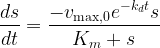 \displaystyle \frac{{ds}}{{dt}}=\frac{{-{{v}_{{\max ,0}}}{{e}^{{-{{k}_{d}}t}}}s}}{{{{K}_{m}}+s}}
