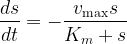 \displaystyle \frac{{ds}}{{dt}}=-\frac{{{{v}_{{\max }}}s}}{{{{K}_{m}}+s}}