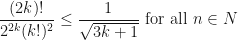 \displaystyle \frac{ (2k)!}{2^{2k}(k!)^2} \leq \frac{1}{\sqrt{3k+1}} \text{ for all } n \in N 