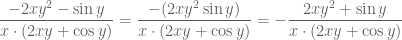 \displaystyle \frac{-2xy^2-\sin y}{x\cdot (2xy+\cos y)}=\frac{-(2xy^2\sin y)}{x\cdot (2xy+\cos y)}=-\frac{2xy^2+\sin y}{x\cdot (2xy+\cos y)}