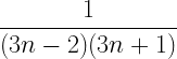 \displaystyle \frac{1}{(3n-2)(3n+1)}